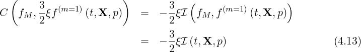   (                     )           (                  )
C   fM , 3ξf(m=1 )(t,X, p)  =   - 3ξI  fM ,f (m=1 )(t,X, p)
        2                        2
                                 3-
                           =   - 2ξI (t,X, p)                   (4.13)
