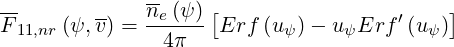 --            --    [                      ]
F11,nr(ψ, v) = ne(ψ)-Erf  (uψ)- u ψErf ′(u ψ)
               4π
