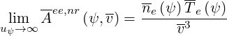      --            n- (ψ)T- (ψ)
 lim  Aee,nr(ψ,v) = --e---3-e---
uψ→∞                    v
