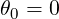 θ0 = 0
