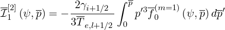 --            2γ      ∫ p   --
I [21](ψ,p) = - ---i+1∕2--   p′3f(0m=1)(ψ, p)dp′
              3Te,l+1∕2 0
