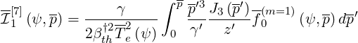                         -
-[7]   --       γ     ∫ p p′3J3 (p′)--(m=1 )   -- -′
I1  (ψ, p) = --†2-2----    γ′--z-′-f 0    (ψ,p)dp
            2βth Te (ψ ) 0
