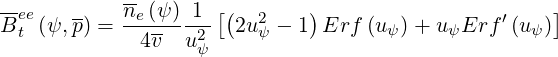 -ee   --   ne (ψ) 1 [(       )                      ]
Bt (ψ,p) = -------2-  2u2ψ - 1 Erf  (u ψ)+ uψErf  ′(uψ )
             4v  uψ
