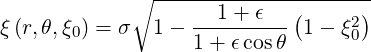               ---------------------
            ∘        1+ ϵ   (     )
ξ(r,θ,ξ0) = σ  1 - ---------  1- ξ20
                  1 + ϵcosθ
