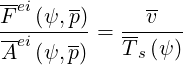 --
Fei(ψ,p)      v-
-ei------= ------
A  (ψ,p)   T s(ψ)
