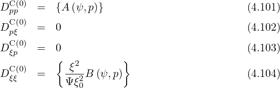 DC (0) =   {A (ψ, p)}                           (4.101)
  pCp(0)
D pξ   =   0                                   (4.102)
  C(0)
D ξp   =   0                                   (4.103)
  C(0)     { ξ2        }
D ξξ   =    Ψ-ξ2B (ψ,p)                        (4.104)
               0
