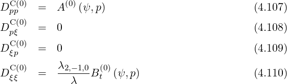 DCp(p0) =   A (0)(ψ,p)                            (4.107)
  C(0)
D pξ   =   0                                    (4.108)
DC (0) =   0                                    (4.109)
  ξp
DC (0) =   λ2,-1,0B (0) (ψ, p)                     (4.110)
  ξξ          λ    t
