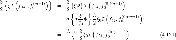  {   (           ) }              (            )
3- ξI  f0M,f(m=1 )    =   3{ξΨ }I  fM ,f(0)(m=1)
2           0             2{      }     0
                              -ξ    3-   (     (0)(m=1))
                      =  σ   σξ0Ψ   2ξ0I  fM ,f0
                          --       (             )
                      =   λ1,1,0-3ξ0I  fM ,f (0)(m=1 )             (4.120)
                           λ   2          0

