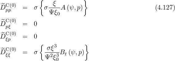  C (0)       {   ξ        }
^Dpp    =  σ  σ Ψξ-A (ψ, p)                      (4.127)
 C (0)            0
^Dpξ    =  0
^C (0)
Dξp    =  0
 C (0)       { σξ3         }
^Dξξ    =  σ   Ψ2ξ3Bt (ψ,p)
                 0
