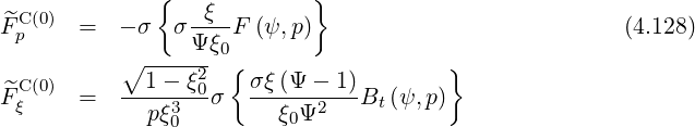               {            }
  C(0)             ξ
F^p     =   - σ σ Ψξ-F (ψ, p)                           (4.128)
           ∘ ----2-0{                  }
F^C(0)  =   --1--ξ0-σ  σξ-(Ψ----1)B (ψ,p)
 ξ           pξ30         ξ0Ψ2     t
