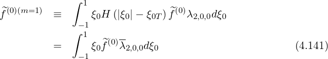               ∫ 1
^f(0)(m=1 ) ≡      ξ0H (|ξ0|- ξ0T ) ^f(0)λ2,0,0dξ0
               -1
              ∫ 1   (0)--
          =      ξ0f^  λ2,0,0dξ0                          (4.141)
               -1
