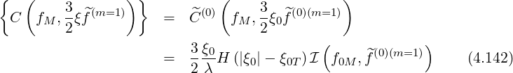 {  (             ) }          (                )
         3- ^(m=1 )        ^(0)     3-  ^(0)(m=1 )
 C   fM ,2ξf          =   C    fM ,2 ξ0f
                                            (             )
                      =   3-ξ0-H (|ξ0|- ξ0T)I  f0M , ^f(0)(m=1)     (4.142)
                          2 λ
