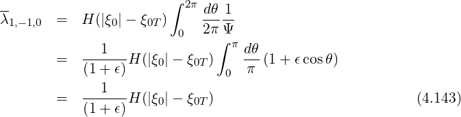 --                     ∫ 2π dθ 1
λ1,-1,0 =   H (|ξ0|- ξ0T)     -----
                         0  2π∫Ψπ
       =   ---1---H(|ξ0|- ξ0T )    dθ(1 + ϵcosθ)
           (1 + ϵ)              0  π
           ---1---
       =   (1 + ϵ) H(|ξ0|- ξ0T )                            (4.143)
