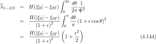                         ∫
--                        2π dθ-1-
λ1,-2,0  =   H(|ξ0|- ξ0T) 0   2πΨ2
            H (|ξ |- ξ  )∫  πdθ
        =   ----0---20T--   ---(1+ ϵcos θ)2
              (1 + ϵ)   ( 0  π  )
            H (|ξ0|- ξ0T)      ϵ2
        =   --------2---- 1+  2-                        (4.144)
              (1 + ϵ)
