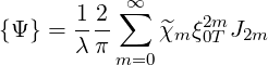       1 2 ∑∞      2m
{Ψ} = λ-π-    ^χm ξ0T J2m
          m=0
