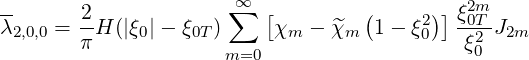                        ∞
--      2-            ∑  [         (    2)] ξ20Tm-
λ2,0,0 = πH (|ξ0|- ξ0T)     χm  - ^χm  1- ξ0   ξ20 J2m
                      m=0

