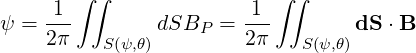        ∫∫                 ∫∫
    -1-                -1-
ψ = 2π         dSBP  = 2π         dS ⋅B
         S(ψ,θ)              S(ψ,θ)
