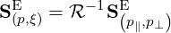   E      - 1 E
S (p,ξ) = R   S(p∥,p⊥)
