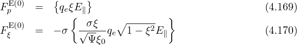            {     }
F Ep(0) =    qeξE∥                                   (4.169)
              {  σξ    ∘ ------  }
F Eξ(0) =   - σ  √----qe  1 - ξ2E∥                   (4.170)
                  Ψξ0

