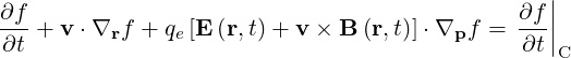                                                  |
∂f                                            ∂f |
-∂t + v⋅ ∇rf + qe[E (r,t)+ v × B (r,t)]⋅∇pf =  ∂t-||
                                                 C
