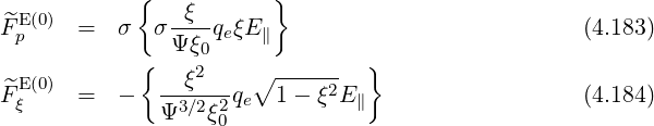             {          }
^E(0)          -ξ--
Fp    =   σ  σ Ψξ0qeξE ∥                           (4.183)
            {    2    ∘ ------  }
^FE(0) =   -   --ξ---qe  1- ξ2E ∥                   (4.184)
 ξ            Ψ3∕2ξ20
