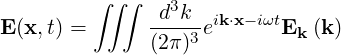          ∫∫ ∫  d3k
E (x, t) =      ----3eik⋅x- iωtEk (k)
              (2π )
