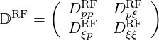       (   RF     RF )
DRF =    DpRpF   DpξRF
         Dξp   Dξξ
