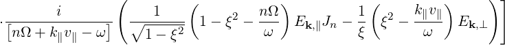         i       (    1    (         nΩ )          1(      k v )     ) ]
⋅[-------------]  ∘-------  1- ξ2 - ---  Ek,∥Jn - -- ξ2 - -∥-∥  Ek,⊥
  nΩ + k∥v∥ - ω     1 - ξ2           ω            ξ        ω