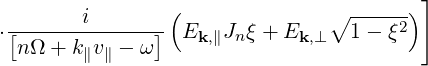                 (              ∘  -----)]
⋅[------i------] Ek,∥Jn ξ + Ek,⊥  1- ξ2
  nΩ + k∥v∥ - ω