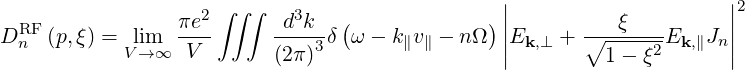                                                 |                     |
                 πe2 ∫∫∫   d3k  (             ) ||          ξ          ||2
DRFn (p,ξ) =  lim  ----     ----3δ ω - k∥v∥ - nΩ  ||Ek,⊥ +  ∘-----2Ek,∥Jn ||
            V→ ∞  V       (2π)                            1- ξ
