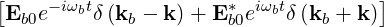 [    - iωbt             * iωbt         ]
 Eb0e     δ(kb - k )+ E b0e  δ(kb + k)