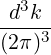   3
-d-k-
(2π)3