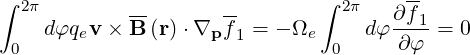 ∫ 2π        --       --        ∫ 2π   ∂f-
    dφqev × B (r)⋅∇p f 1 = - Ωe    dφ --1-= 0
 0                              0     ∂φ
