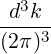   3
-d-k-
(2π)3