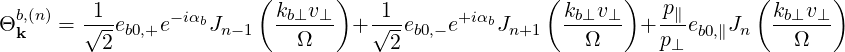                          (      )                   (       )           (       )
 b,(n)   -1-     -iαb      kb⊥v⊥-   -1-      +iαb      kb⊥v⊥-   p∥-        kb⊥v⊥-
Θk    = √2-eb0,+e    Jn-1    Ω     +√2--eb0,- e   Jn+1     Ω    + p⊥ eb0,∥Jn    Ω
