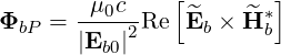                [        ]
       -μ0c--   ^    ^ *
ΦbP =  |Eb0 |2Re  Eb × H b
