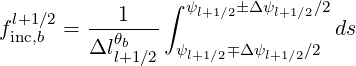   l+1∕2      1   ∫ ψl+1∕2Δ ψl+1∕2∕2
finc,b =  --θb---                 ds
         Δll+1∕2 ψl+1∕2∓Δ ψl+1∕2∕2
