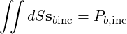 ∫∫
    dSs   =  P
       binc    b,inc
