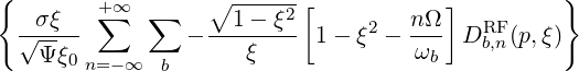 {        +∞        ∘ ------[           ]         }
  --σξ-- ∑   ∑     --1--ξ2-     2   nΩ-   RF
  √ Ψξ0          -    ξ     1- ξ  - ωb   Db,n (p,ξ)
        n=-∞  b