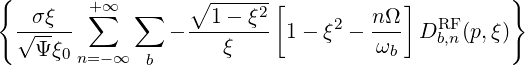 {                  ∘ ------[           ]         }
  --σξ-- +∑∞  ∑     --1--ξ2-     2   nΩ-   RF
  √ Ψξ           -    ξ     1- ξ  - ω    Db,n (p,ξ)
      0 n=-∞  b                       b