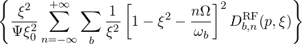 {                                        }
   ξ2  +∑∞  ∑   1 [         nΩ ]2
  --2-         -2  1- ξ2 - ---  DRFb,n(p,ξ)
  Ψξ0 n=-∞   b ξ           ωb