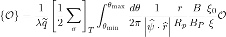          [     ]
       1   1∑     ∫ θmax dθ  1    r  B ξ0
{O } = λ^q- 2-            2π||----||R--B---ξ O
             σ   T θmin    |^ψ ⋅^r|  p  P

