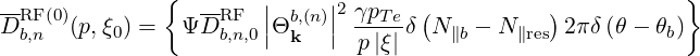 --            {  --    |     |2       (          )           }
DRbF,n (0)(p,ξ0) =   ΨDRFb,n,0 ||Θb,k(n)|| γpTeδ  N∥b - N ∥res 2π δ(θ - θb)
                               p|ξ|
