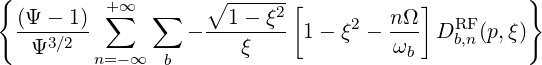 {                                                  }
  (Ψ - 1)  +∑∞  ∑    ∘1----ξ2[         nΩ ]
  ---3∕2-         - --------  1- ξ2 - --- DRFb,n(p,ξ)
    Ψ     n=-∞  b       ξ             ωb