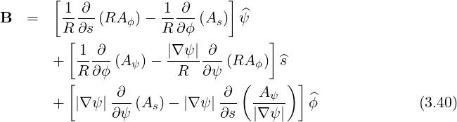        [                       ]
B   =   -1-∂-(RA  ) - 1-∂--(A ) ψ^
        R ∂s     ϕ    R ∂ϕ   s
         [ 1 ∂         |∇ ψ| ∂       ]
       +  -----(A ψ)-  ------- (RA  ϕ) ^s
         [R ∂ ϕ         R  ∂ ψ   (     )]
       +  |∇ψ |-∂-(A ) - |∇ ψ | ∂- -A-ψ-   ^ϕ              (3.40)
               ∂ψ    s        ∂s  |∇ ψ|
