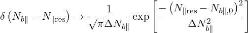                              [   (           )2 ]
δ (N   - N    ) → √---1----exp  ---N∥res --Nb∥,0-
    b∥    ∥res      πΔNb ∥            ΔN 2b∥
