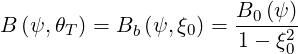                        B0 (ψ )
B (ψ,θT ) = Bb (ψ,ξ0) =----2-
                       1- ξ0
