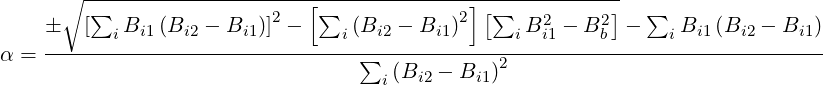       ∘ -∑--------------------[∑-------------][∑----------]-  ∑
       [  iBi1(Bi2 - Bi1)]2 -    i(Bi2 - Bi1)2   iB2i1 - B2b  -   iBi1(Bi2 - Bi1)
α = ------------------------------∑--------------------------------------------
                                     i(Bi2 - Bi1)2
