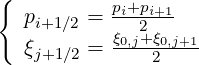 {
   pi+1∕2 = pi+pi+1
           ξ0,j2+ξ0,j+1
   ξj+1∕2 =     2
