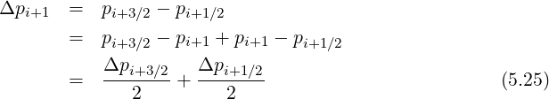 Δp     =   p     - p
   i+1       i+3∕2    i+1∕2
       =   pi+3∕2 - pi+1 + pi+1 - pi+1∕2
           Δpi+3 ∕2   Δpi+1 ∕2
       =   ---2----+ ---2----                         (5.25)
